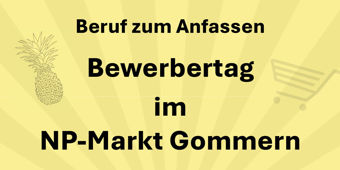Ort: NP-Markt Gommern, Martin-Schwantes-Straße 23 📅 Datum: Mittwoch, 17.09.2025 🕗 Uhrzeit: 8:00 – 18:00 Uhr  👉 Jetzt vorbeikommen und durchstarten – Ihre Zukunft beginnt hier! Ort: NP-Markt Gommern, Martin-Schwantes-Straße 23 📅 Datum: Mittwoch, 17.09.2025 🕗 Uhrzeit: 8:00 – 18:00 Uhr 👉 Jetzt vorbeikommen und durchstarten – Ihre Zukunft beginnt hier!